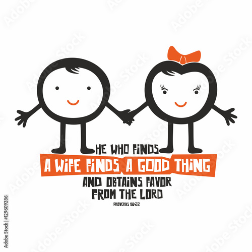 Biblical illustration. He who finds a wife finds a good thing and obtains favor from the LORD.
