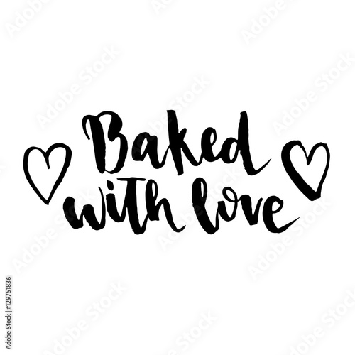 Baked with love. Hand drawn inspirational and motivating phrase, quote.