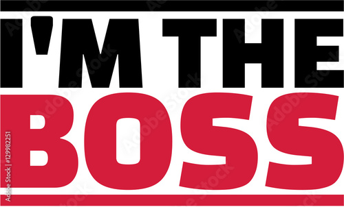 I'm the boss saying