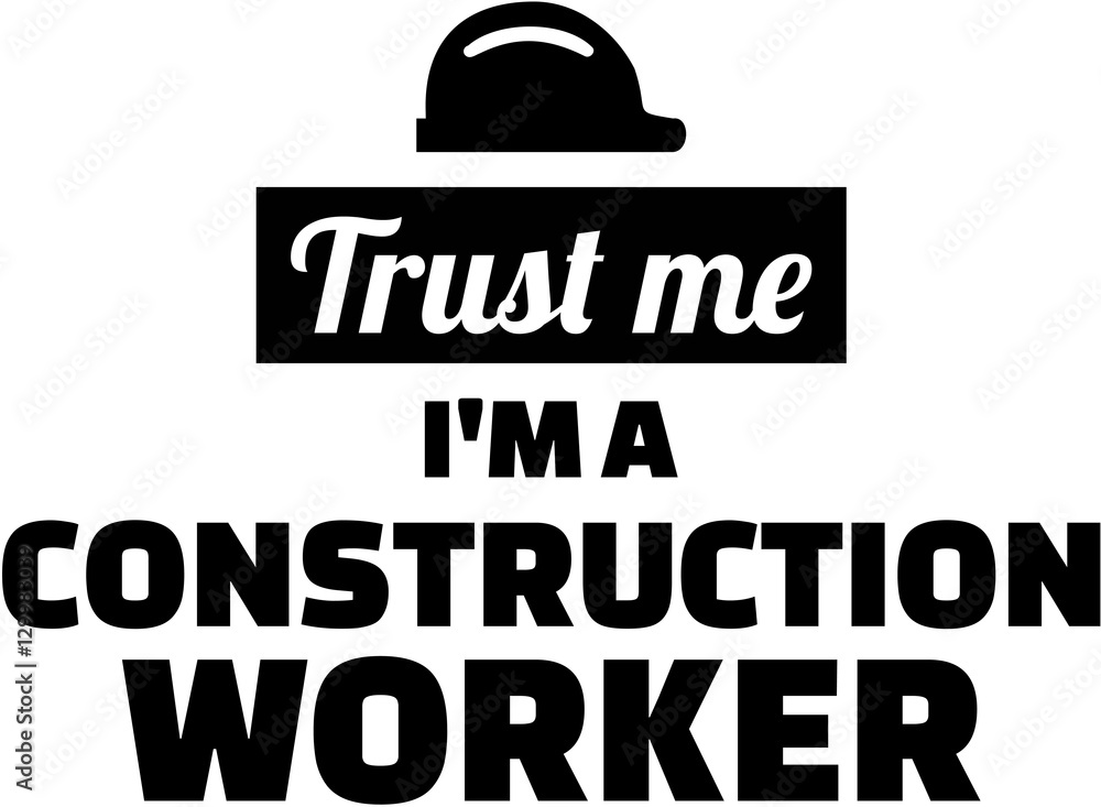 Trust me I'm a construction worker