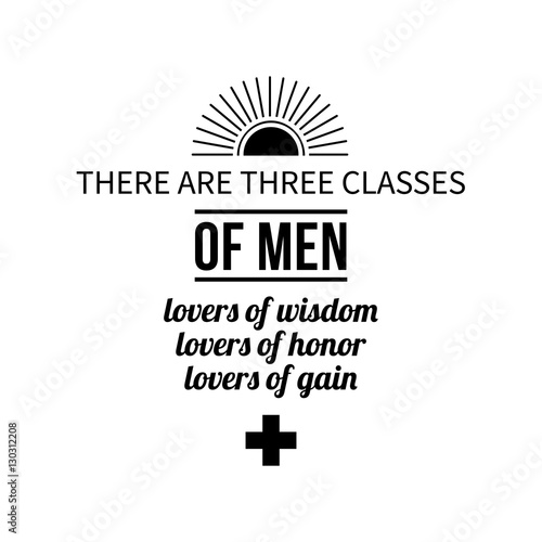 Typographic poster with aphorism "There are three classes of men: lovers of wisdom, lovers of honor, lovers of gain". Black letters on white background.