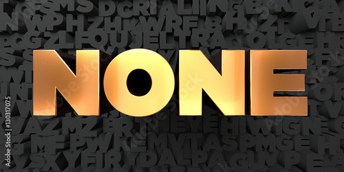 None - Gold text on black background - 3D rendered royalty free stock picture. This image can be used for an online website banner ad or a print postcard.