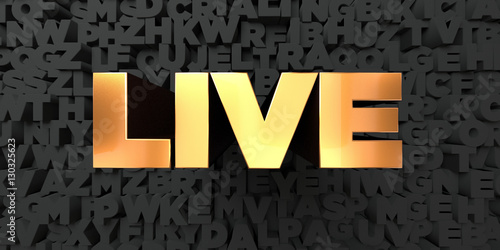 Live - Gold text on black background - 3D rendered royalty free stock picture. This image can be used for an online website banner ad or a print postcard.