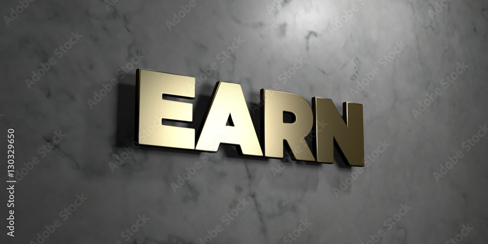 Obraz premium Earn - Gold sign mounted on glossy marble wall - 3D rendered royalty free stock illustration. This image can be used for an online website banner ad or a print postcard.