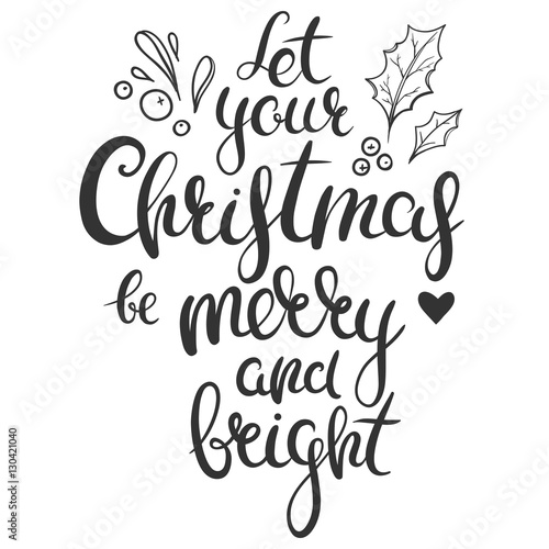 Let your Christmas be merry and bright - hand drawn vector lettering isolated on white. Christmas calligraphy with floral doodles.