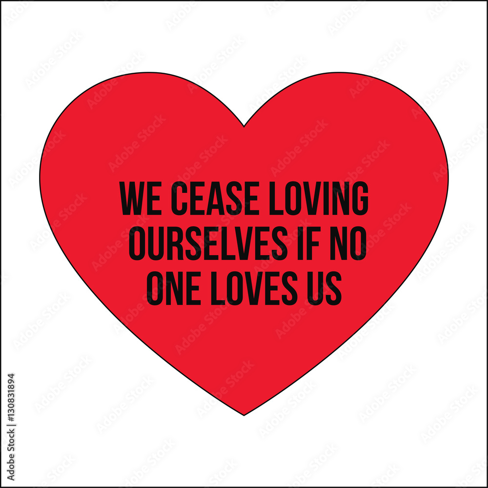 Motivational quotes.We cease loving ourselves if no  one loves u