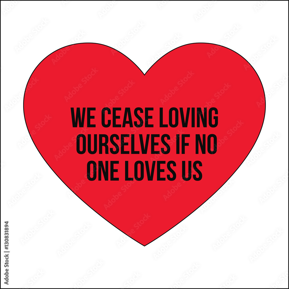 Motivational quotes.We cease loving ourselves if no one loves u Motivational quotes.We cease loving ourselves if no one loves u