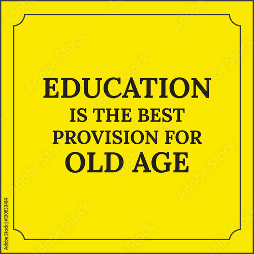 Motivational quote. Education is the best provision for old age.