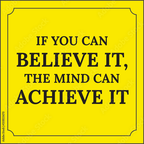 Motivational quote. If you can believe it, the mind can achieve
