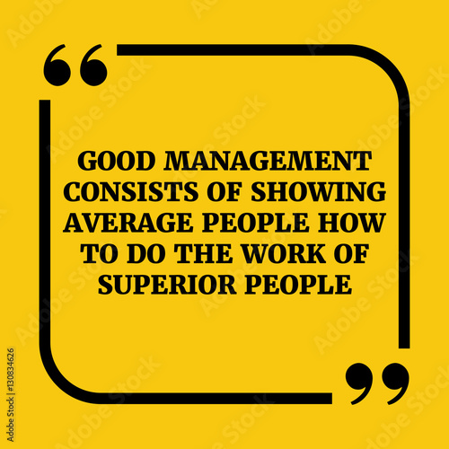 Motivational quote.Good management consists of showing average p