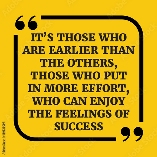 Motivational quote.It's those who are earlier than the others, t