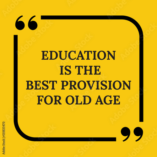 Motivational quote. Education is the best provision for old age.