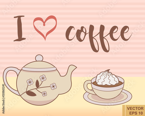 Poster cup with teapot lettering i love coffee. Made in vintage cute kawaii style. Vector illustration