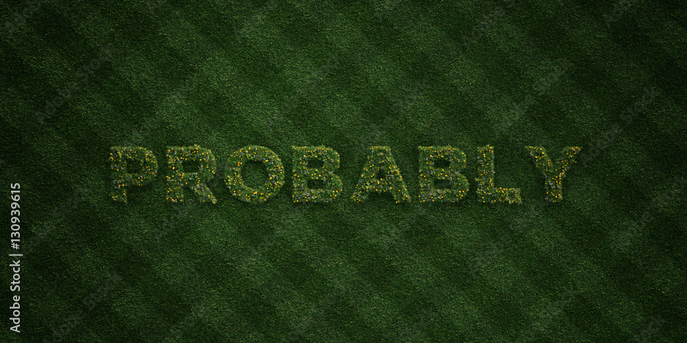 PROBABLY - fresh Grass letters with flowers and dandelions - 3D rendered royalty free stock image. Can be used for online banner ads and direct mailers..