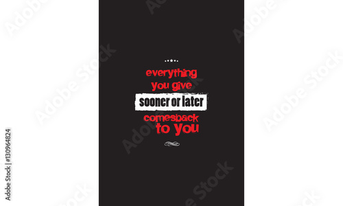 everything you give sooner or later comesback to you