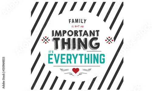family is not an important thing, it's everything