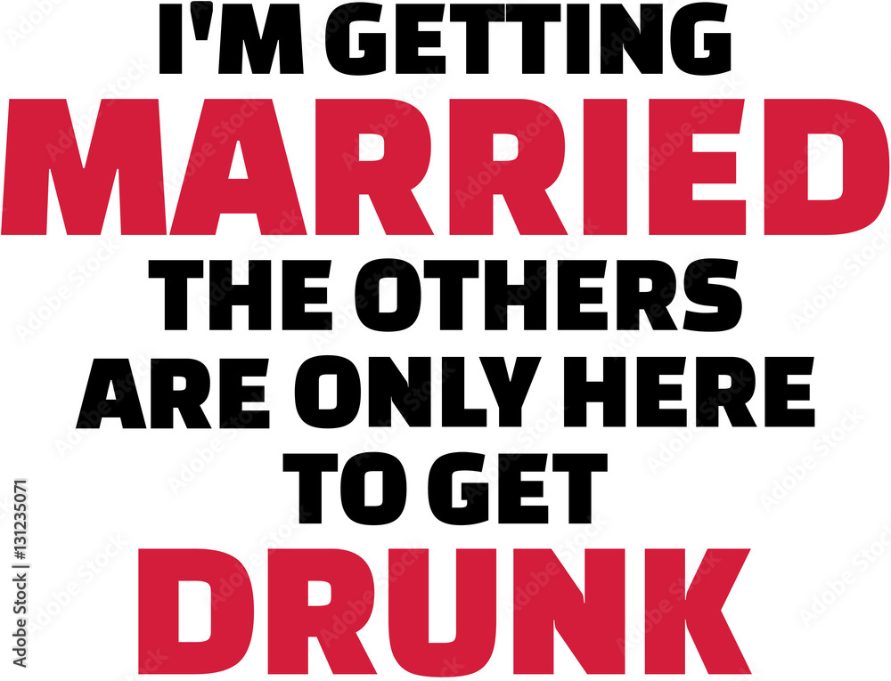 I am getting married, the others are only here to get drunk