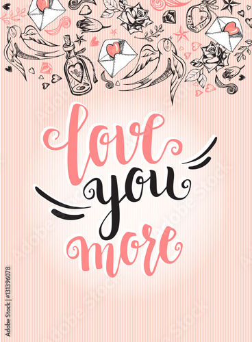 Love you more. Background with modern calligraphy brush lettering and hand drawn elements. Template cards, banners or poster for Valentine's Day. Vector illustration.