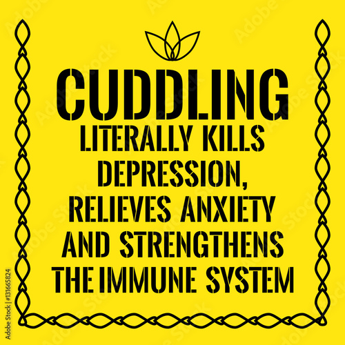 Motivational quote. Cuddling literally kills depression, relieve