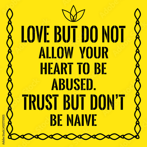 Motivational quote. Love but do not allow your heart to be abuse