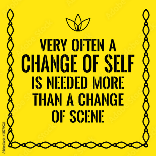 Motivational quote. Very often a change of self is needed more t