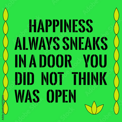 Motivational quote. Happiness always sneaks in a door you did no
