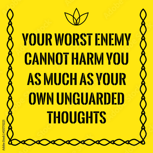 Motivational quote. Your worst enemy cannot harm you as much as