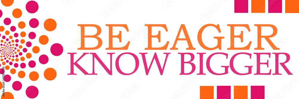 Be Eager Know Bigger Pink Orange Dots Horizontal Be Eager Know Bigger Pink Orange Dots Horizontal