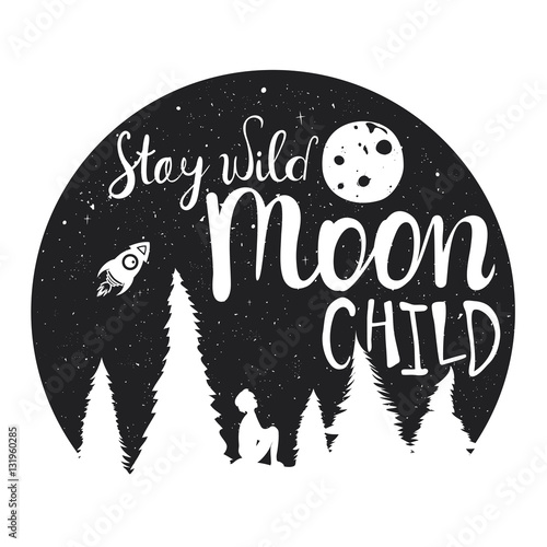 boy silhouette, starry night, Moon, pine forest. Inspirational lettering quote - Stay wild Moon child