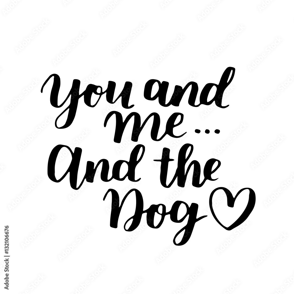 Dog adoption hand written lettering. Brush lettering quote about the dog You and me and the dog with heart. Vector motivational saying with black ink on white isolated background.