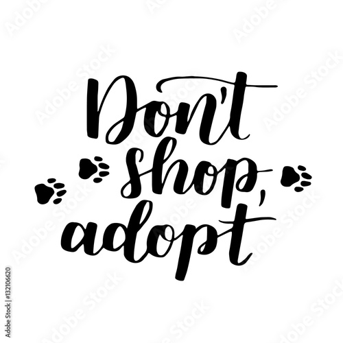 Dog adoption hand written lettering. Brush lettering quote about the dog Don't shop, adopt . Vector motivational saying with black ink on white isolated background.