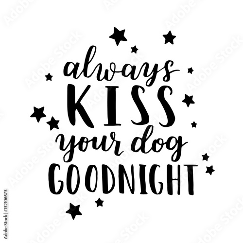 Dog adoption hand written lettering. Brush lettering quote about the dog Always kiss your dog goodnight . Vector motivational saying with black ink and stars on white isolated background.