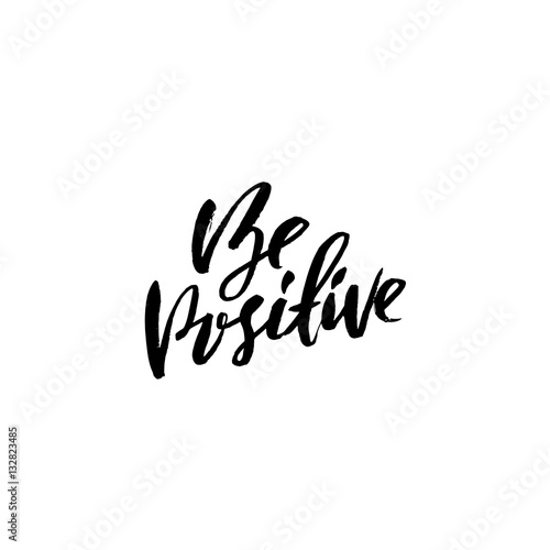 Be positive. Inspirational quote about happy. Dry brush calligraphy phrase. Lettering in boho style for print and posters. Typography poster design.