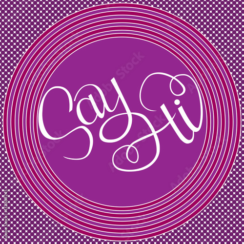 Hand drawn phrase Say Hi. Lettering design for posters, t-shirts, cards, invitations, stickers, banners, advertisement.