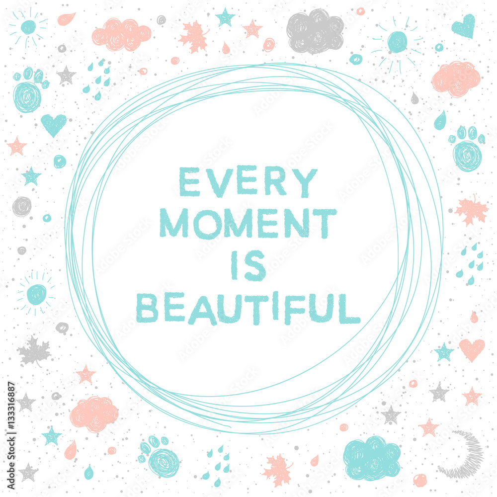 Doodle handmade vector card background. Every moment is beautifu
