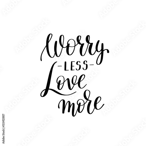 worry less love more black and white hand written lettering