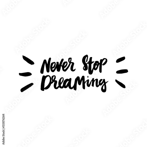 Never stop dreaming! The inscription  hand-drawing of  ink on a white background. Vector Image. It can be used for website design, article, phone case, poster, t-shirt, mug etc.