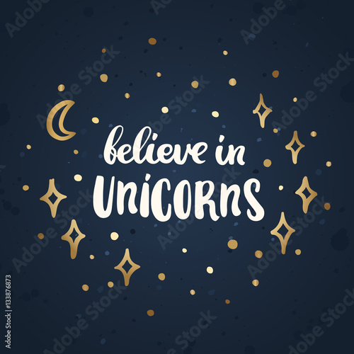 Believe in unicorns. The inscription hand-drawing of white ink.on the abstract night sky. Vector Image. It can be used for website design, article, phone case, poster, t-shirt, mug etc.