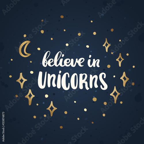 Believe in unicorns. The inscription  hand-drawing of white ink.on the abstract night sky. Vector Image. It can be used for website design, article, phone case, poster, t-shirt, mug etc.