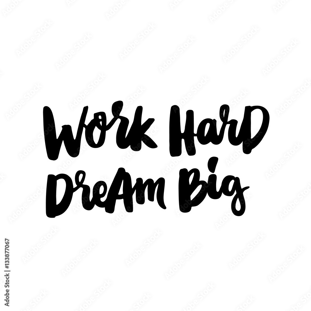 Work hard, dream big! The inscription hand-drawing of  black ink on a white background. Vector Image. It can be used for website design, article, phone case, poster, t-shirt, mug etc.