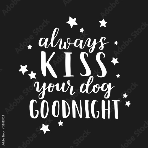 Dog adoption hand written lettering. Brush lettering quote about the dog Always kiss your dog goodnight . Vector motivational saying with white ink and stars on black isolated background.
