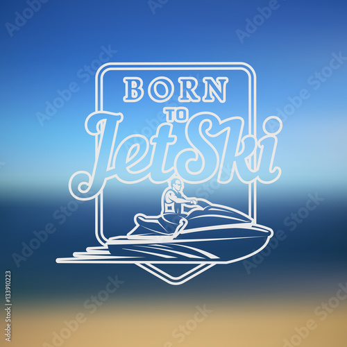 born to Jet Ski logo, badges and t-shirt emblems isolated on blurred background. summer sport. Watercraft transport .