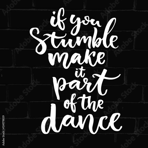 If you stumble, make it part of the dance. Saying about freedom, hand lettering design on black brick background. Inspiration quote about mistakes. Vector modern calligraphy.