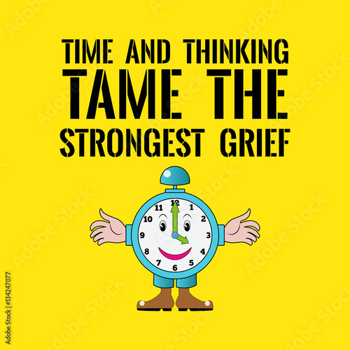 Motivational quote. Time and thinking tame the strongest grief.
