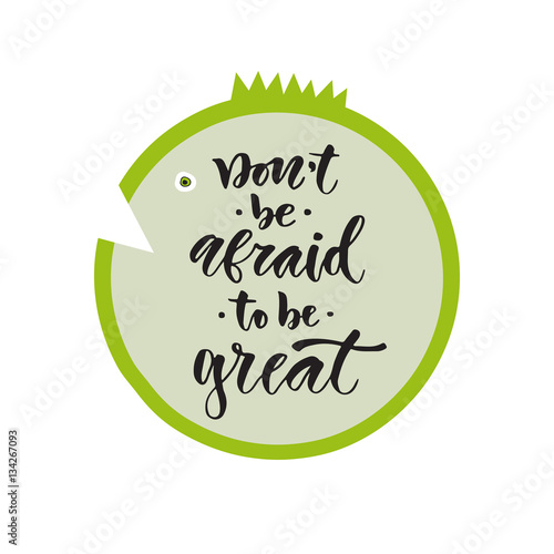Vector hand lettering. Don't be afraid to be great. Vector illustration for t-shirts designs, print and poster