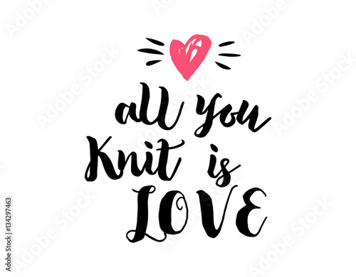 All you knit is love- crafters and artists modern inspirational and motivational quote  overlay lettering design  poster
