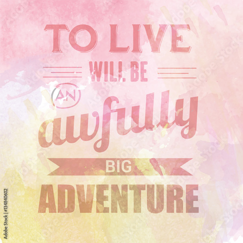 Motivational quote on watercolor background " To live will be aw