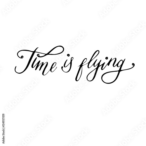 Time is flying: inspirational phrase, a quote for philosophical mood. Brush calligraphy, hand lettering