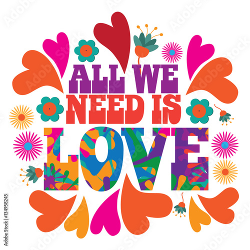 All we need is love in psychedelic typography in 1960s style with hearts and flowers. Uplifting message of love for Valentines Day. EPS 10 vector.
