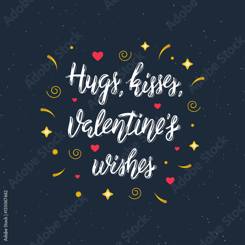 Hugs, kisses, Valentine's wishes hand written modern brush lettering inscription for posters , greeting cards design and t-shirt for save the date card, wedding invitation or Valentine's day card